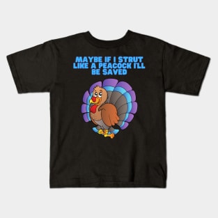 Maybe If I Strut Like A Peacock, I'll Be Saved, Happy Thanksgiving Day, Turkey Day, Turkey, Feast Festival, Kids T-Shirt